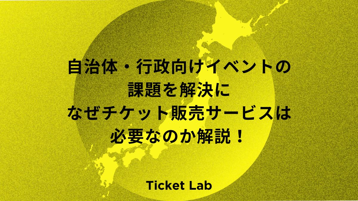 自治体・行政向けイベントの課題を解決するチケット販売サービスとは？なぜ必要なのか解説！