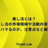 推し活とは？推し活の市場規模や活動内容、なぜハマるのか、注意点など解説！