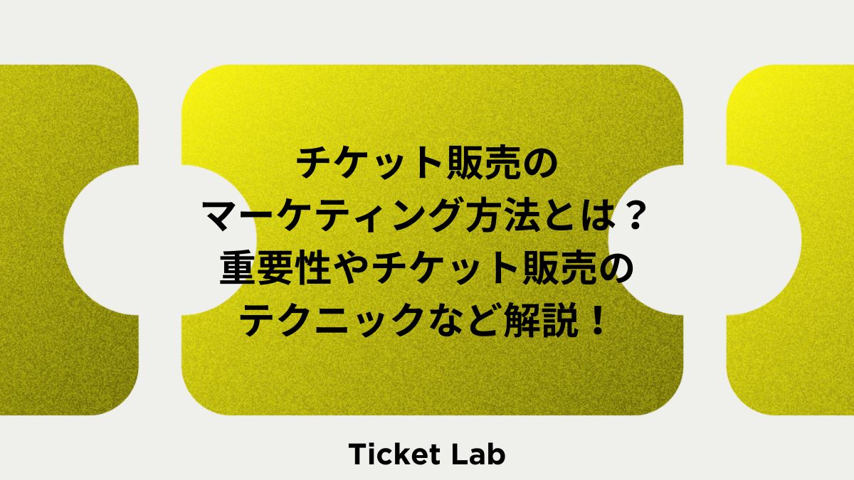 チケット販売のマーケティング方法とは？重要性やチケット販売のテクニックなど解説！