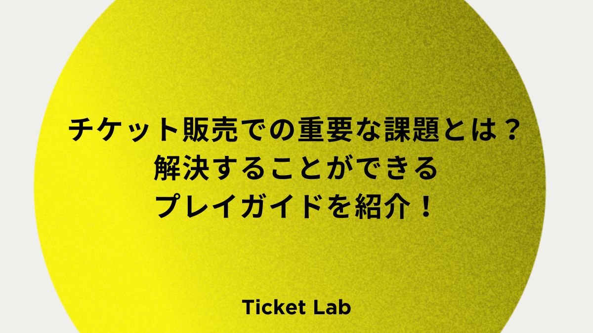 チケット販売での重要な課題とは？解決することができるプレイガイドを紹介！