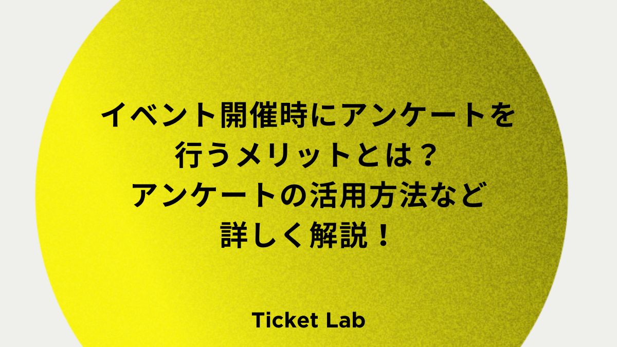 イベント開催時にアンケートを行うメリットとは？アンケートの活用方法など詳しく解説！