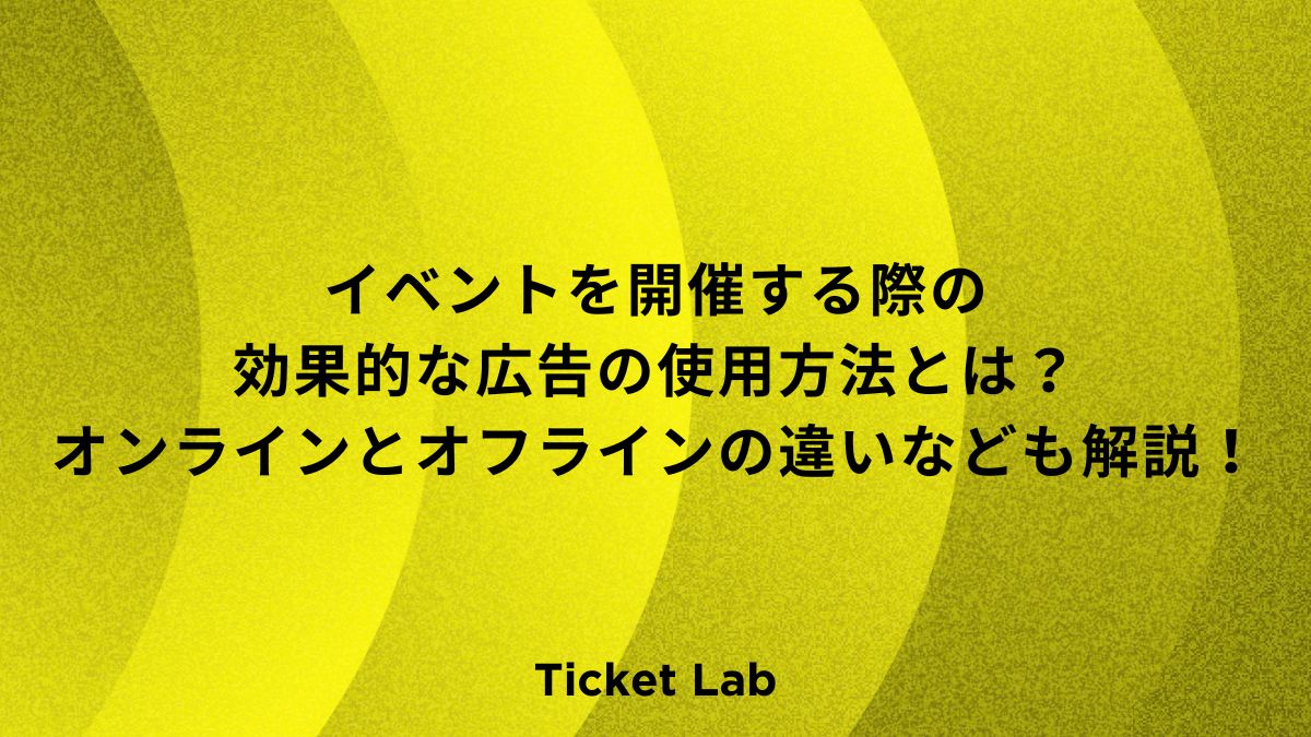 イベントを開催する際の効果的な広告の使用方法とは？オンラインとオフラインの違いなども解説！