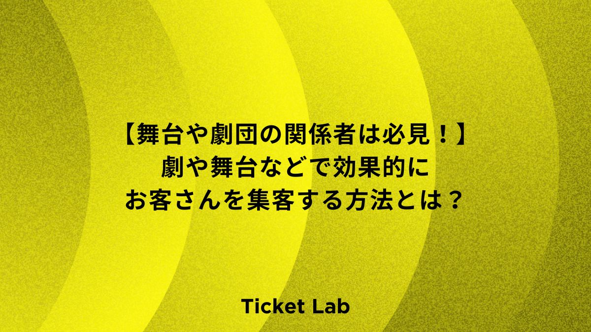 【舞台や劇団の関係者は必見！】劇や舞台などで効果的に集客する方法とは？