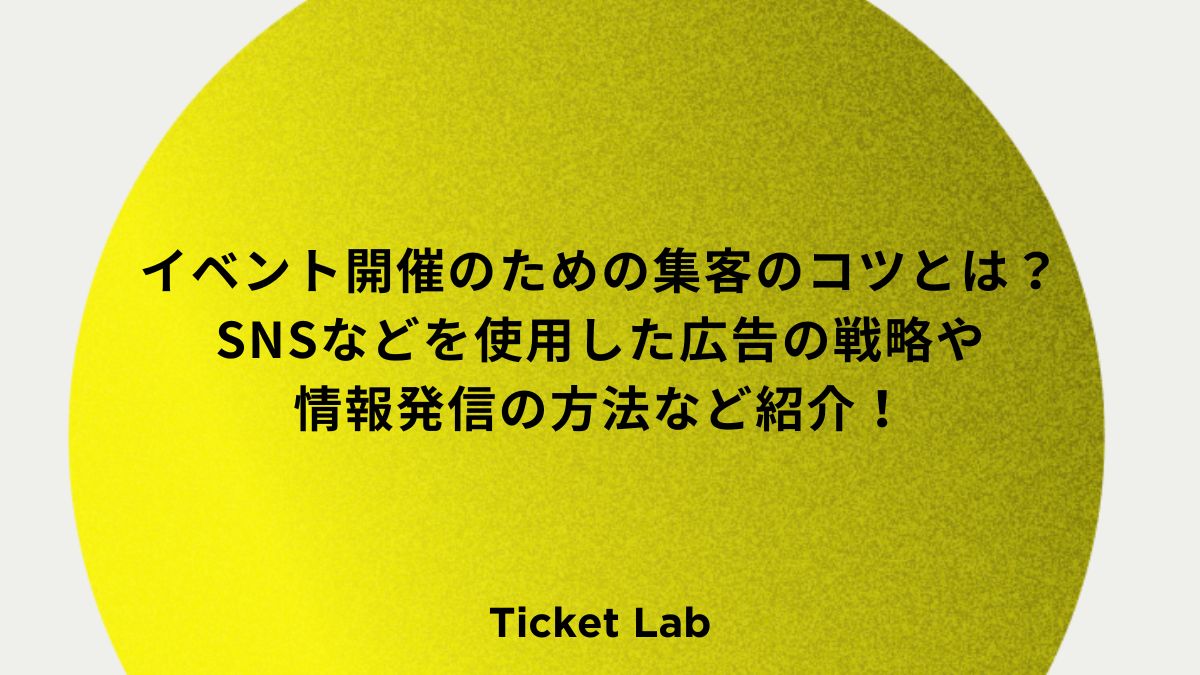 イベント開催のための集客のコツとは？SNSなどを使用した広告の戦略や情報発信の方法など紹介！