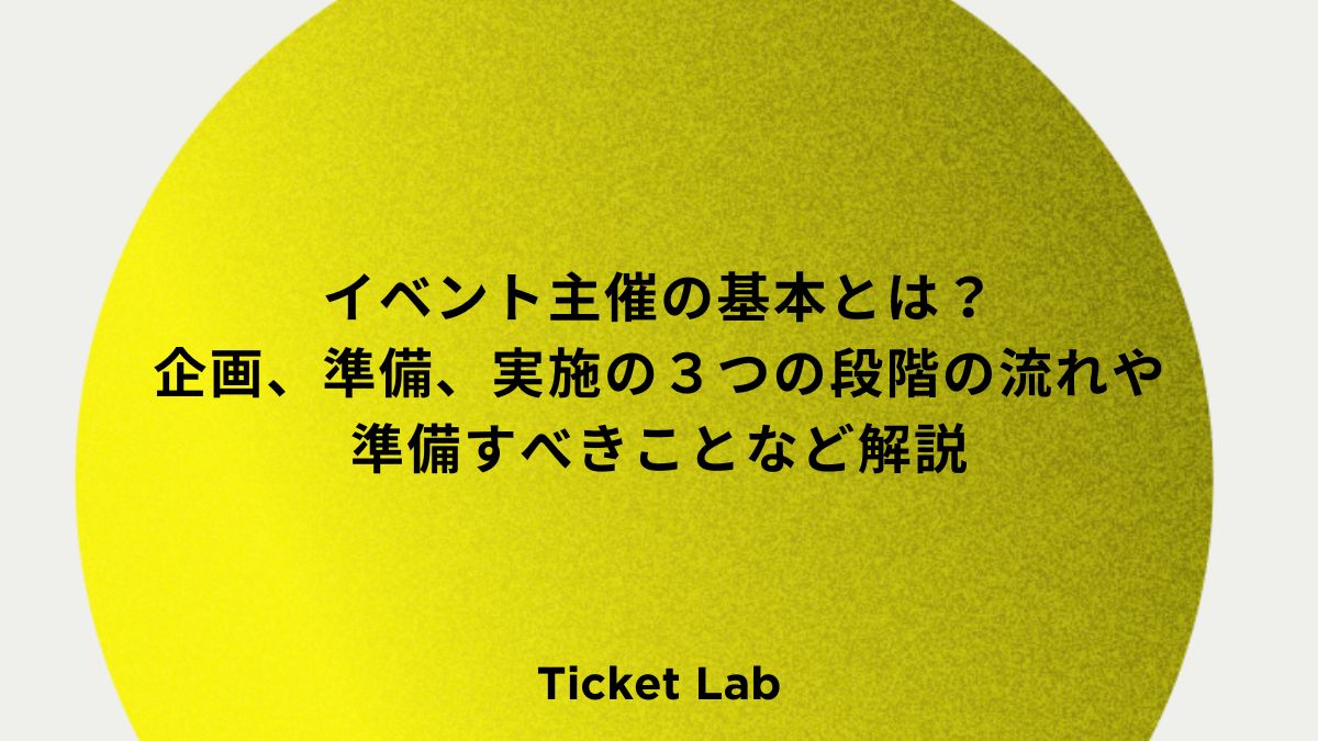 イベント主催の基本とは？企画、準備、実施の３つの段階の流れや準備すべきことなど解説！