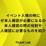 イベント入場の時になぜ本人確認が必要になるの？本人確認の際の役割や本人確認に必要なものを紹介！