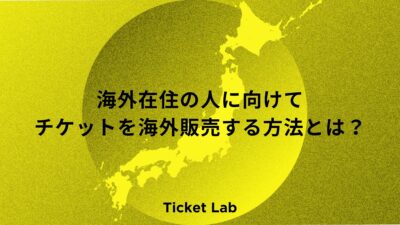 海外在住の人に向けてチケットを海外販売する方法とは？おすすめの販売方法を紹介！