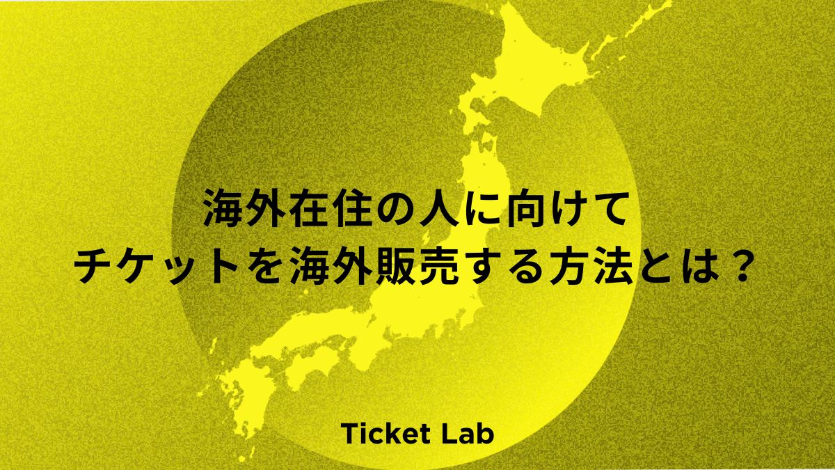 海外在住の人に向けてチケットを海外販売する方法とは？おすすめの販売方法を紹介！