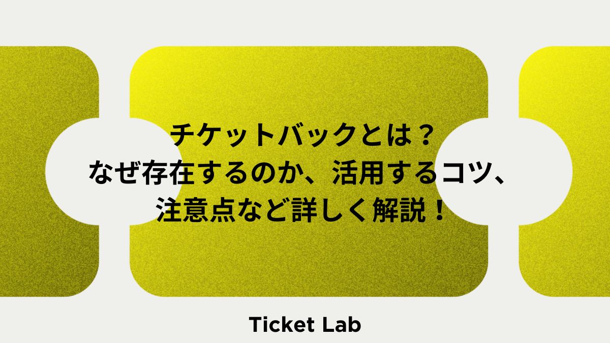 チケットバックとは？なぜ存在するのか、活用するコツ、注意点など詳しく解説！