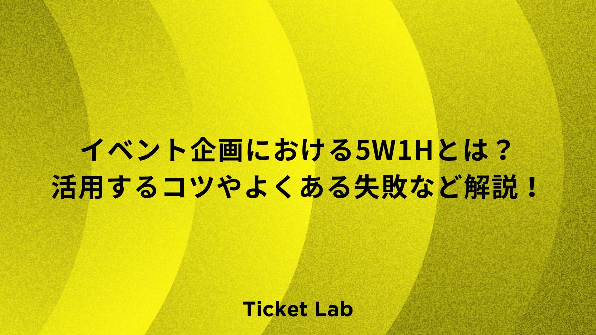 イベント企画における5W1Hとは？活用するコツやよくある失敗など解説！