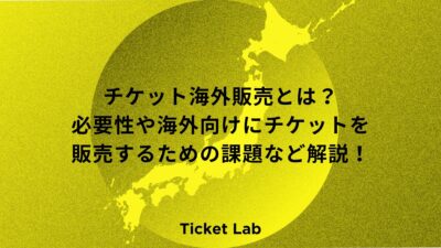 チケット海外販売とは？必要性や海外向けにチケットを販売するための課題など解説！