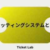 チケッティングシステムとは？