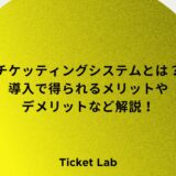 チケッティングシステムとは？導入で得られるメリットやデメリットなど解説！