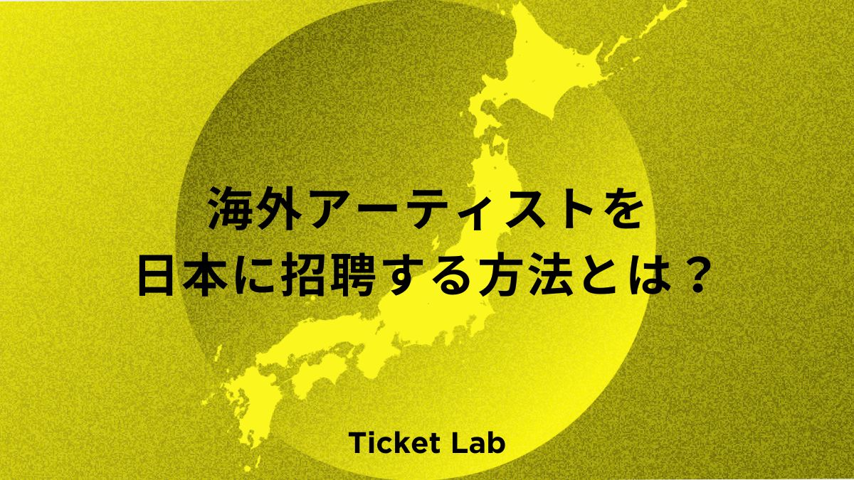 海外アーティストを日本に招聘する方法とは？手順・費用・注意点を徹底解説！