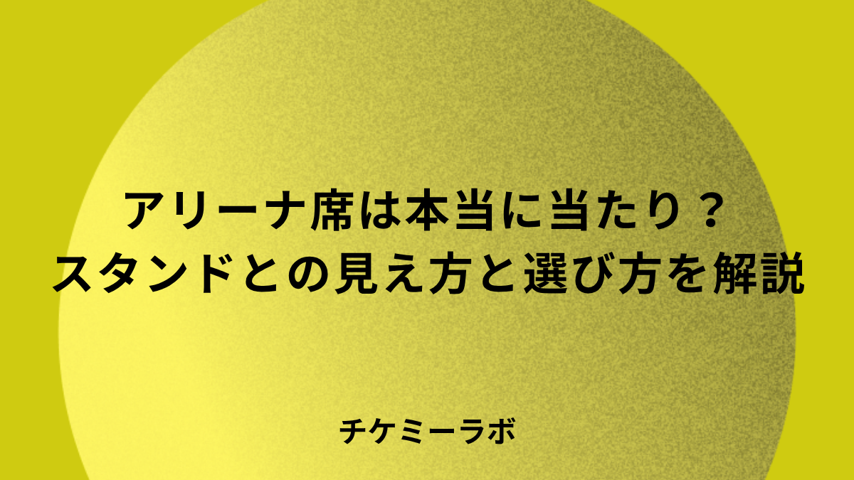 アリーナ席は本当に当たり？スタンドとの見え方の違いと選び方