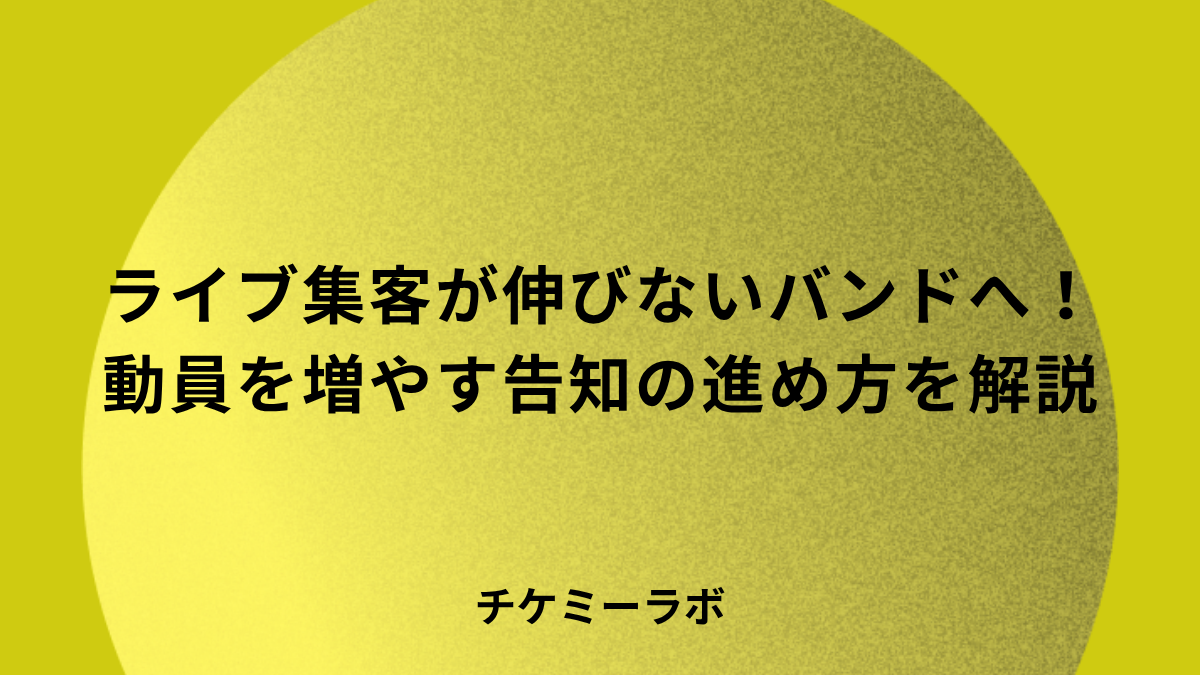 ライブ集客が伸びないバンドへ！動員を増やす告知とチケット販売の進め方など解説！