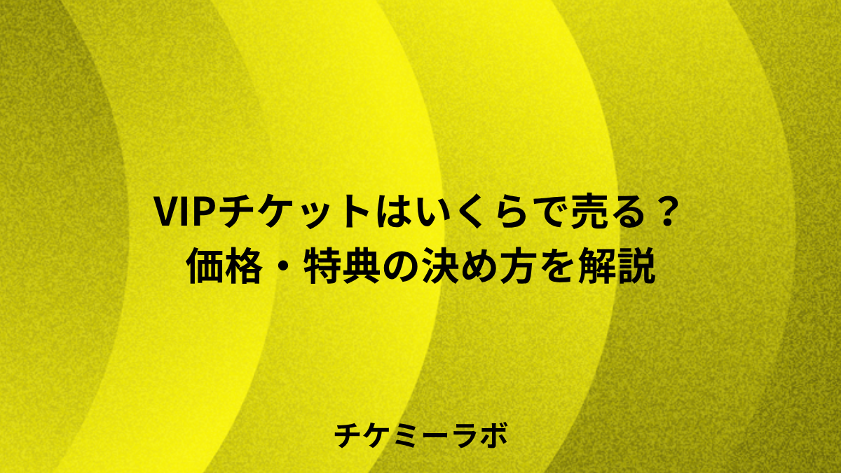 VIPチケットはいくらで売る？主催者向けに価格と特典の決め方を事例で解説