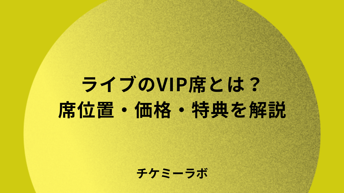 ライブのVIP席とは？席位置・価格・特典・本人確認など解説！