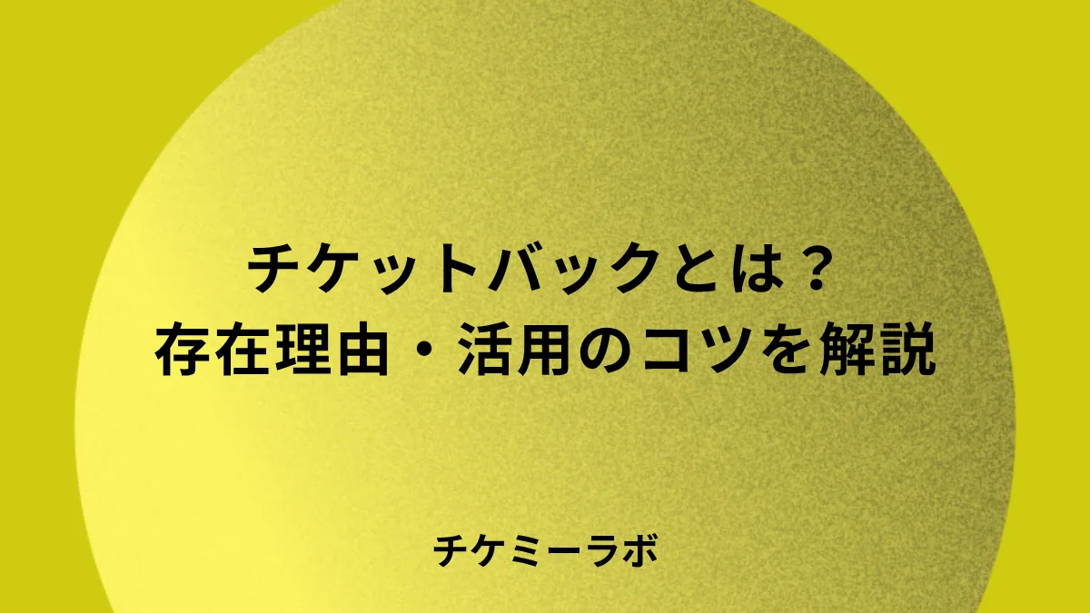 チケットバックとは？なぜ存在するのか、活用するコツ、注意点など詳しく解説！